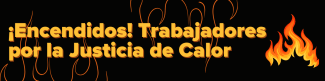¡Encendidos! Trabajadores por la Justicia de Calor